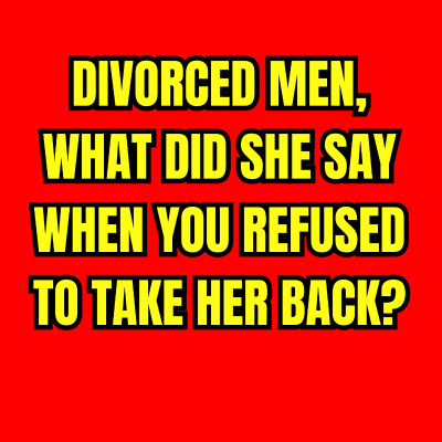 episode DIVORCED MEN, What Did SHE Say When You REFUSED to Take Her Back? artwork