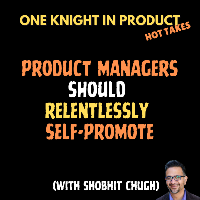 episode Shobhit Chugh's Hot Take - Product Managers Should Relentlessly Self-Promote (with Shobhit Chugh, CEO @ Intentional Product Manager) artwork
