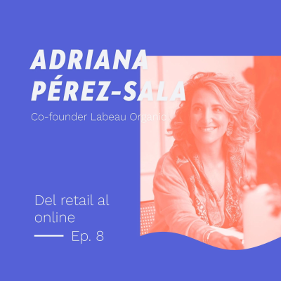 episode Del retail al online - con Adriana Pérez-Sala de Labeau Organic artwork