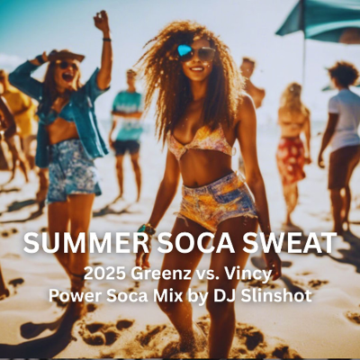 episode DJ SLINSHOT - SOCA SUMMER SWEAT - 2025 Greenz vs. Vincy Power Mix artwork