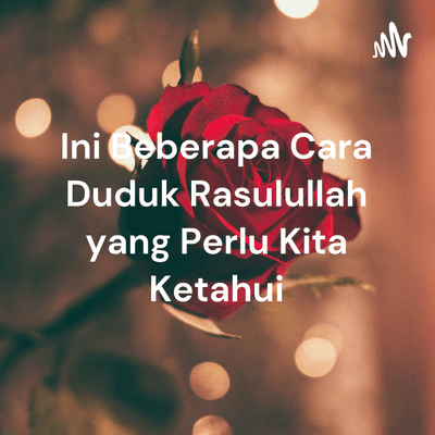 Ini Beberapa Cara Duduk Rasulullah yang Perlu Kita Ketahui