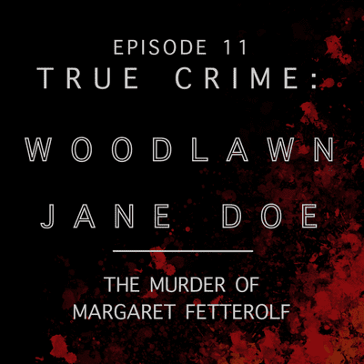 episode 11. TRUE CRIME: Woodlawn Jane Doe - The Murder of Margaret Fetterolf artwork