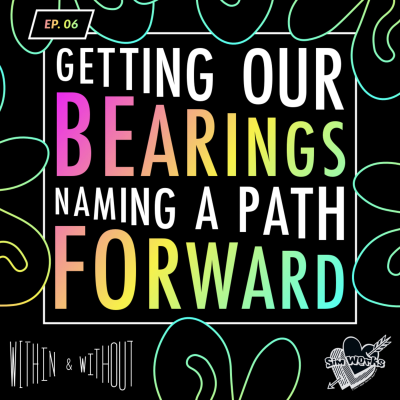 episode EPISODE 6: Getting Our Bearings, Naming a Path Forward artwork