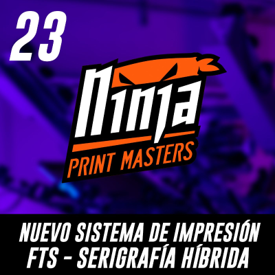 episode 23. Serigrafía Híbrida FTS Nuevo sistema de impresión artwork