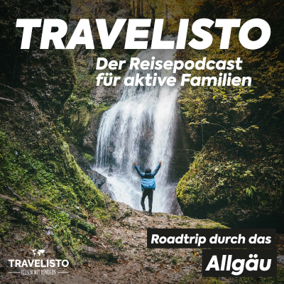 Travelisto - Der Reise-Podcast für aktive Familien - Roadtrip durch das Allgäu