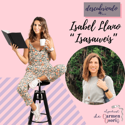 El podcast de Carmen Osorio - Descubriendo a Isabel Llano “Isasaweis”
