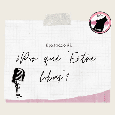 episode Ep. 1 - ¿Por qué "Entre Lobas"? artwork