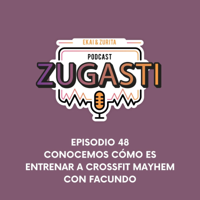 episode Podcast Zugasti #48 - Conocemos cómo es entrenar a Crossfit Mayhem con Facundo. artwork