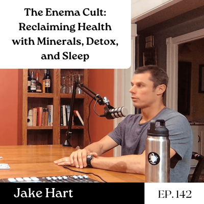 episode The Enema Cult: Reclaiming Health with Minerals, Detox, and Sleep - Jake Hart | Ep. 142 artwork