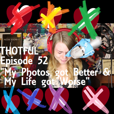 episode THOTFUL - Episode 52 "My Photos got Better & My Life got Worse" artwork