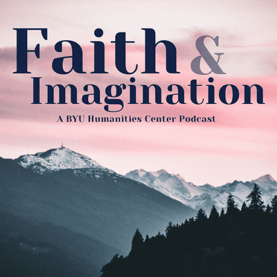 episode Trailer: “Faith and Imagination,” a New Podcast from the BYU Humanities Center artwork
