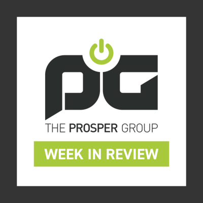 The Prosper Group Week in Review