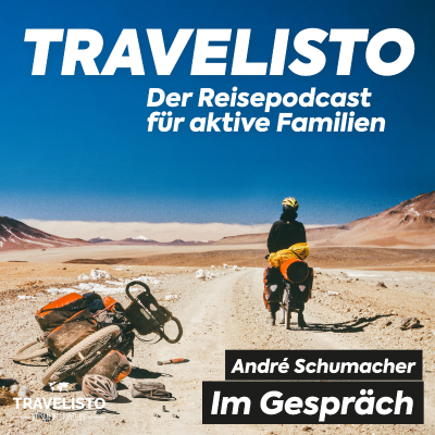 Travelisto - Der Reise-Podcast für aktive Familien - André Schumacher: Im Gespräch mit einem Abenteurer und Vielreisenden