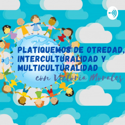 Platiquemos de Otredad, Interculturalidad y Multiculturalidad