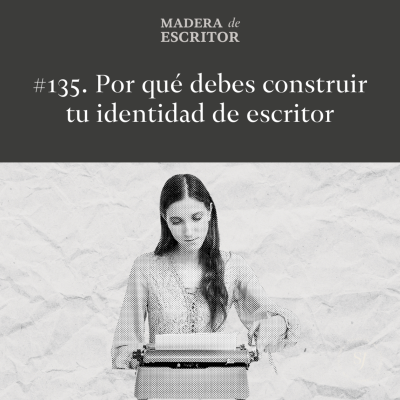 episode #135. Por qué debes construir tu identidad de escritor artwork