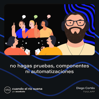 episode E173: No hagas pruebas, componentes ni automatizaciones - Diego Cortés, TuulApp artwork