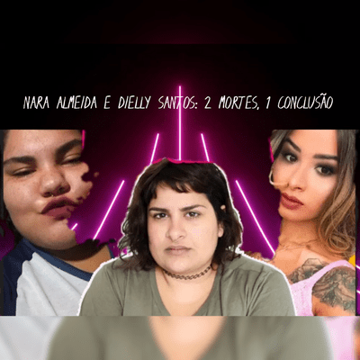 episode NARA ALMEIDA E DIELLY SANTOS: 2 MORTES, 1 CONCLUSÃO artwork
