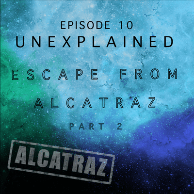 episode 10. UNEXPLAINED: Escape From Alcatraz - Part 2 artwork
