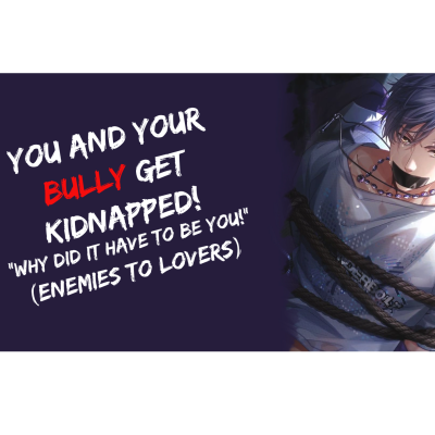 episode You and Your Bully Get Kidnapped! "Why Did It Have To Be You?!" (Enemies To Lover) artwork