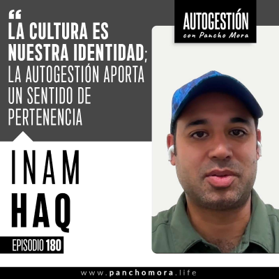 episode #180 Inam Heq - La cultura es nuestra identidad; la autogestión aporta un sentido de pertenencia. artwork