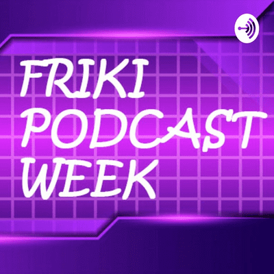 Friki Podcast Week