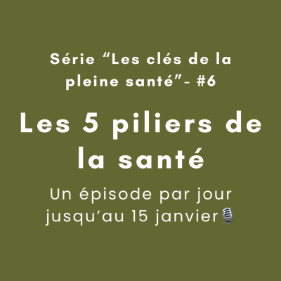 episode Série "Les clés d'une pleine santé" - #6 - Les 5 piliers de la santé artwork