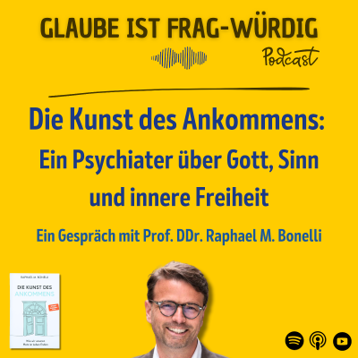 episode Die Kunst des Ankommens: Ein Psychiater über Gott, Sinn und innere Freiheit - Ein Gespräch mit Prof. DDr. Raphael M. Bonelli artwork