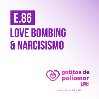 episode E86 - Love bombing y narcisismo - Gotitas de Poliamor LIVE! artwork