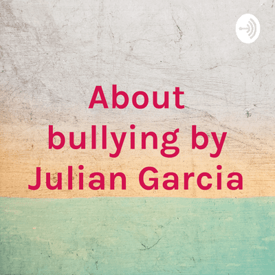 About bullying by Julian Garcia