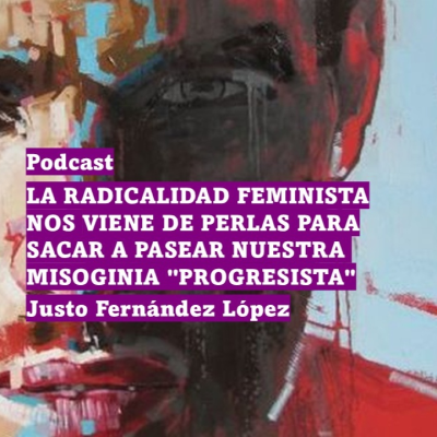 episode Podcast: la radicalidad feminista nos viene de perlas para sacar a pasear nuestra misoginia "progresista" artwork