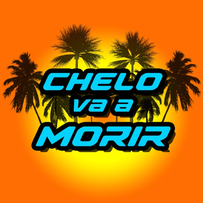Chelo Va A Morir