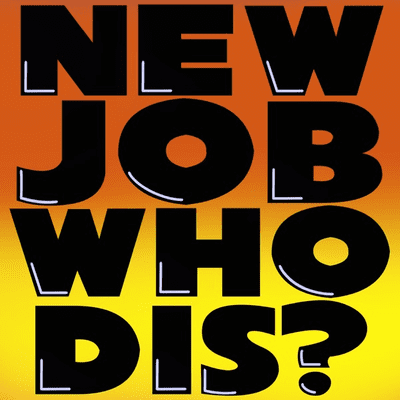 New Job Who Dis?