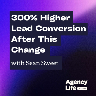 episode 300% Higher Lead Conversion After One Change w/ Sean Sweet artwork
