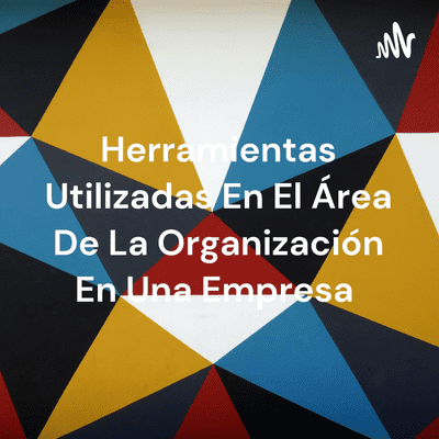 Herramientas Utilizadas En El Área De La Organización En Una Empresa
