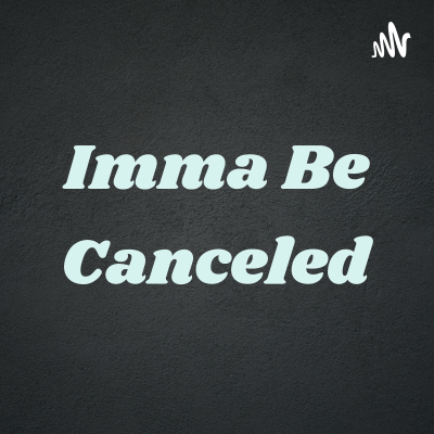 Imma Be Canceled