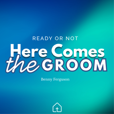 episode Ready or Not, Here Comes the Groom. The Rapture & The Wedding | Pastor Benny Ferguson | 5.25.25 artwork