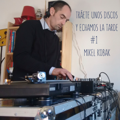 episode Tráete unos discos y echamos la tarde #1: Mikel Kobak artwork