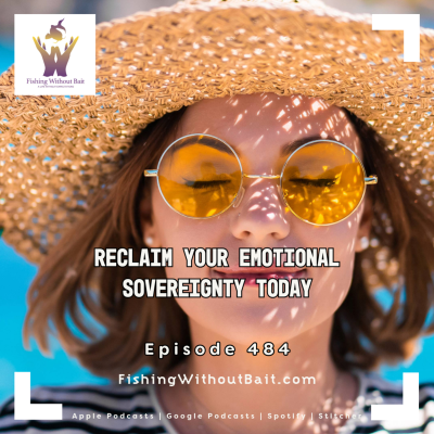 episode Fishing Without Bait 484: Reclaim Your Emotional Sovereignty Today artwork