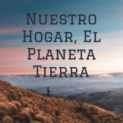 Nuestro Hogar, El Planeta Tierra