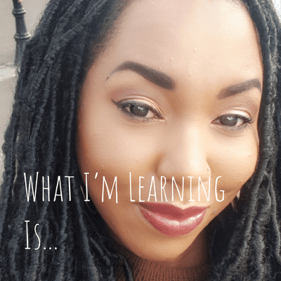 What I'm Learning Is...