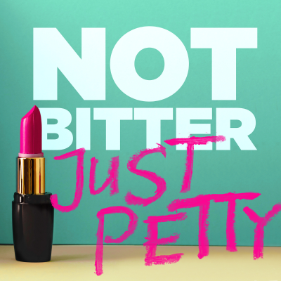 Not Bitter. Just Petty.