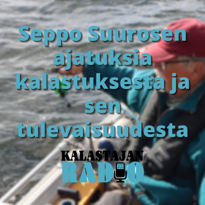 episode Seppo Suurosen ajatuksia kalastuksesta ja sen tulevaisuudesta artwork