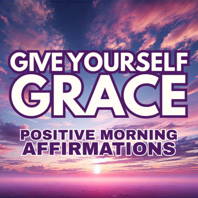 episode Give Yourself Grace ✨ POSITIVE MORNING GRATITUDE AFFIRMATIONS ✨ artwork