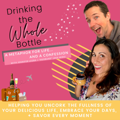 Drinking the Whole Bottle⎜Have fun, Celebrate, and Uncork the Fullness of Your Delicious Life