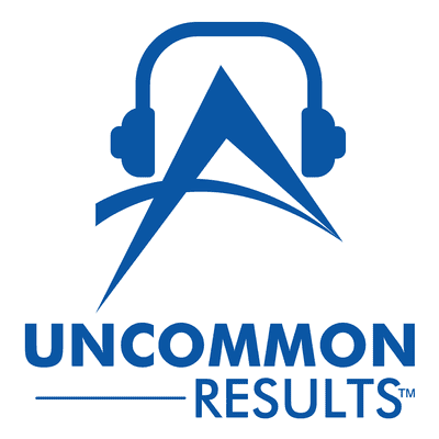 Uncommon Results Podcast - Faster Growth. Higher Profits. Richer Exits.