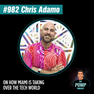 The Pomp Podcast - #982 Chris Adamo On How Miami Is Taking Over The Tech World