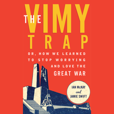 The Vimy Trap - Or, How We Learned To Stop Worrying and Love the Great War (Unabridged)