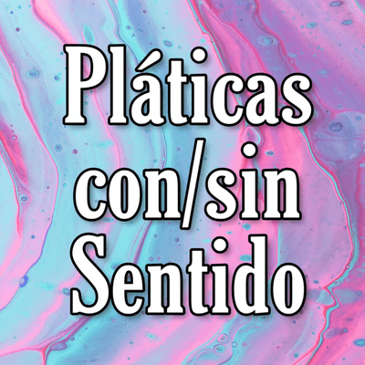 Pláticas Con Y Sin Sentido