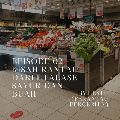 episode Episode 02 - Kisah Rantau dari Etalase Sayur dan Buah by Hestu (Perantau Bercerita) artwork