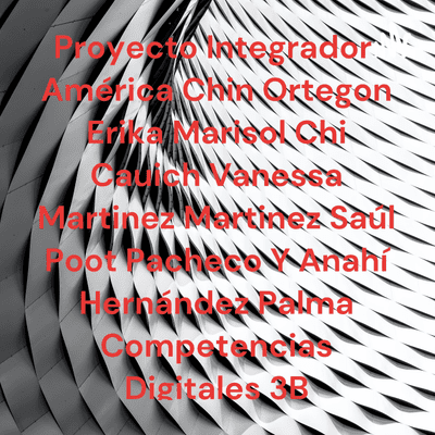 Proyecto Integrador América Chin Ortegon Erika Marisol Chi Cauich Vanessa Martinez Martinez Saúl Poo
